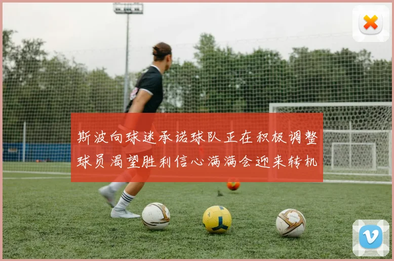 斯波向球迷承诺球队正在积极调整球员渴望胜利信心满满会迎来转机