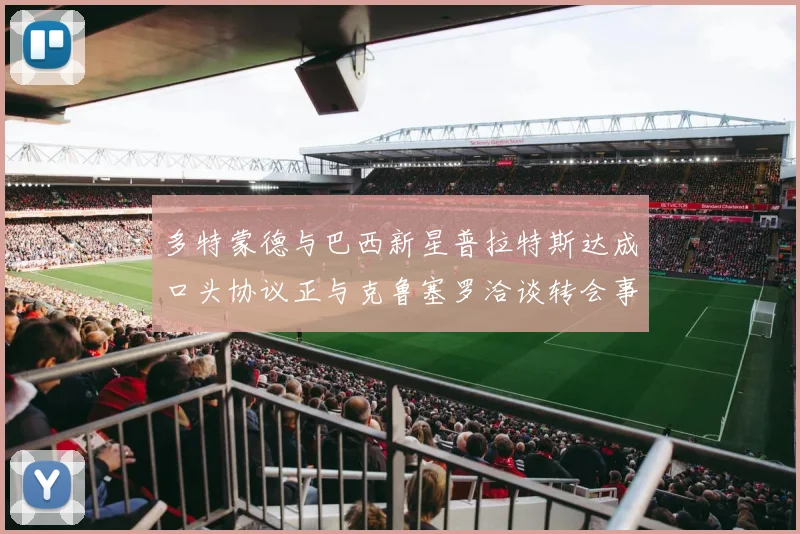 多特蒙德与巴西新星普拉特斯达成口头协议正与克鲁塞罗洽谈转会事宜